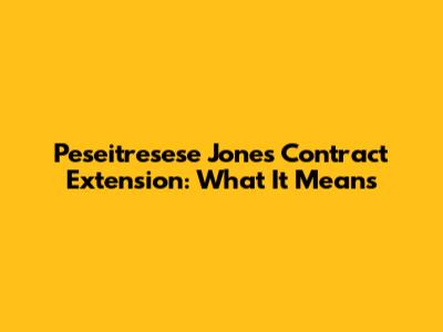 Peseitresese Jones' Contract Extension: What It Means