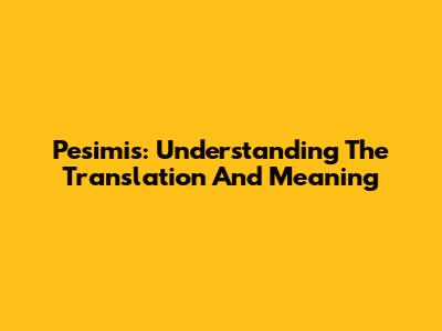 Pesimis: Understanding The Translation And Meaning