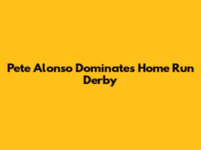 Pete Alonso Dominates Home Run Derby