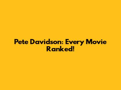Pete Davidson: Every Movie Ranked!