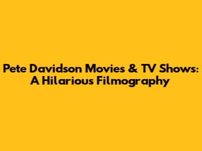 Pete Davidson Movies & TV Shows: A Hilarious Filmography