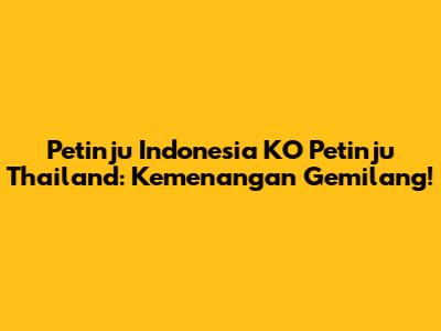Petinju Indonesia KO Petinju Thailand: Kemenangan Gemilang!