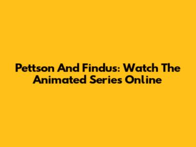Pettson And Findus: Watch The Animated Series Online