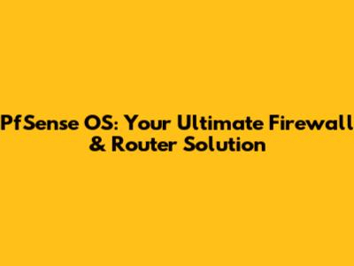 PfSense OS: Your Ultimate Firewall & Router Solution