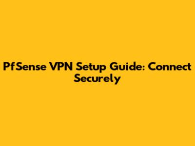 PfSense VPN Setup Guide: Connect Securely