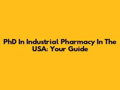 PhD In Industrial Pharmacy In The USA: Your Guide