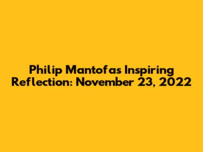 Philip Mantofa's Inspiring Reflection: November 23, 2022