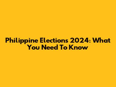 Philippine Elections 2024: What You Need To Know