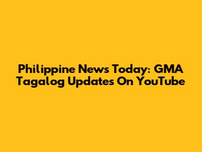 Philippine News Today: GMA Tagalog Updates On YouTube