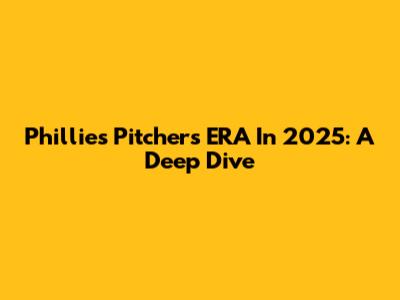 Phillies Pitchers' ERA In 2025: A Deep Dive