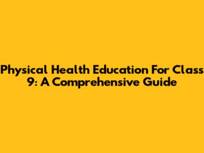 Physical Health Education For Class 9: A Comprehensive Guide