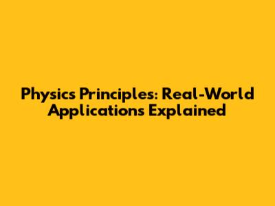 Physics Principles: Real-World Applications Explained