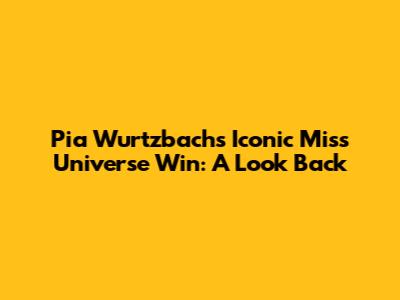 Pia Wurtzbach's Iconic Miss Universe Win: A Look Back
