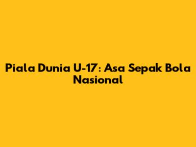 Piala Dunia U-17: Asa Sepak Bola Nasional