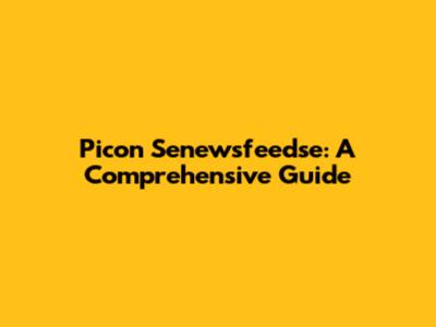 Picon Senewsfeedse: A Comprehensive Guide