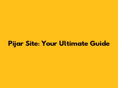 Pijar Site: Your Ultimate Guide