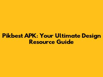 Pikbest APK: Your Ultimate Design Resource Guide