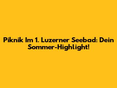 Piknik Im 1. Luzerner Seebad: Dein Sommer-Highlight!