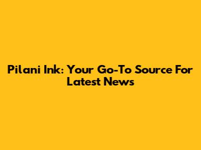 Pilani Ink: Your Go-To Source For Latest News