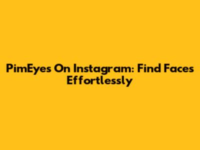 PimEyes On Instagram: Find Faces Effortlessly
