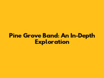 Pine Grove Band: An In-Depth Exploration