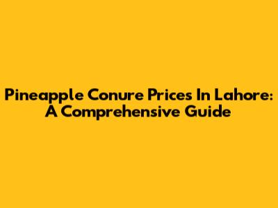 Pineapple Conure Prices In Lahore: A Comprehensive Guide