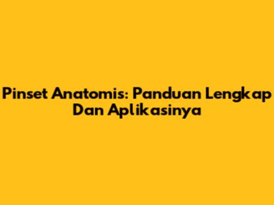 Pinset Anatomis: Panduan Lengkap Dan Aplikasinya
