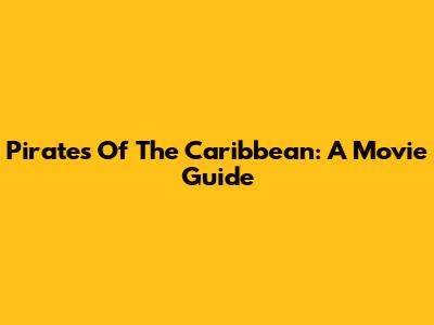 Pirates Of The Caribbean: A Movie Guide