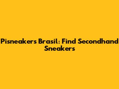Pisneakers Brasil: Find Secondhand Sneakers