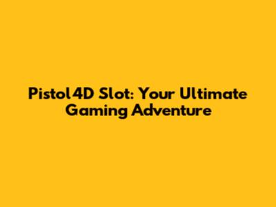 Pistol4D Slot: Your Ultimate Gaming Adventure