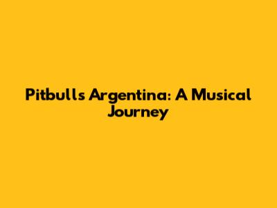Pitbull's Argentina: A Musical Journey