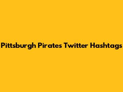 Pittsburgh Pirates Twitter Hashtags