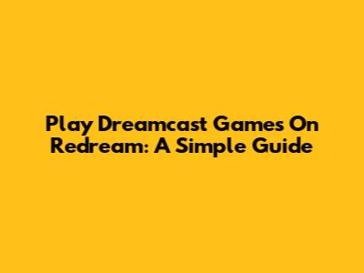 Play Dreamcast Games On Redream: A Simple Guide