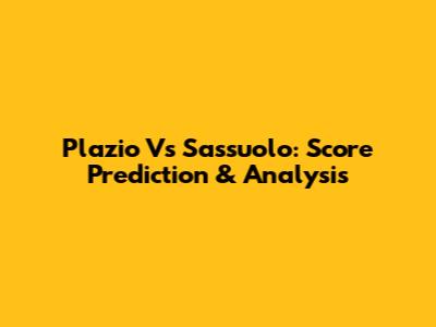Plazio Vs Sassuolo: Score Prediction & Analysis
