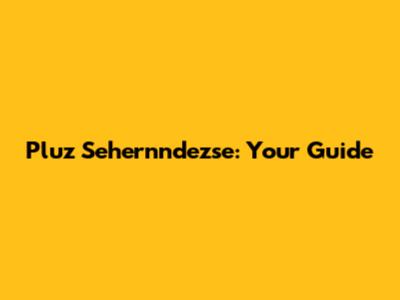 Pluz Sehernndezse: Your Guide