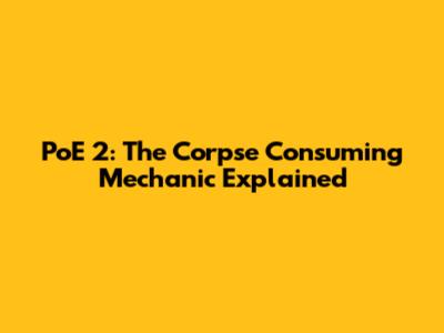 PoE 2: The Corpse Consuming Mechanic Explained