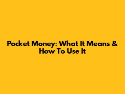 Pocket Money: What It Means & How To Use It