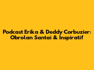 Podcast Erika & Deddy Corbuzier: Obrolan Santai & Inspiratif