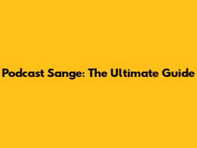 Podcast Sange: The Ultimate Guide