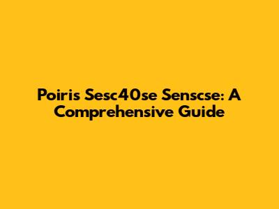 Poiris Sesc40se Senscse: A Comprehensive Guide