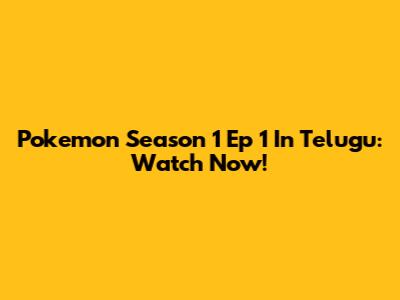 Pokemon Season 1 Ep 1 In Telugu: Watch Now!