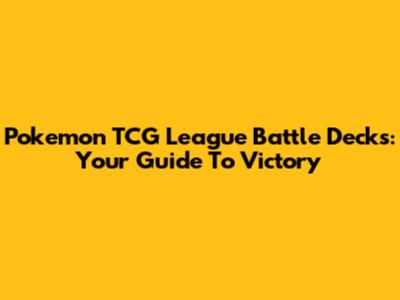 Pokemon TCG League Battle Decks: Your Guide To Victory