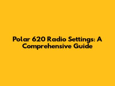 Polar 620 Radio Settings: A Comprehensive Guide