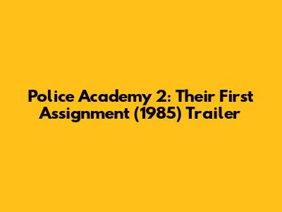 Police Academy 2: Their First Assignment (1985) Trailer