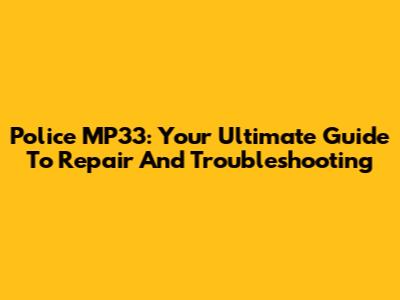 Police MP33: Your Ultimate Guide To Repair And Troubleshooting