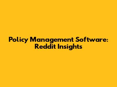 Policy Management Software: Reddit Insights