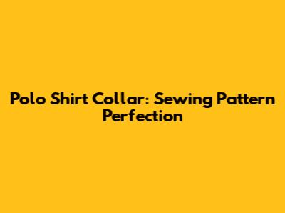 Polo Shirt Collar: Sewing Pattern Perfection
