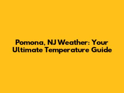 Pomona, NJ Weather: Your Ultimate Temperature Guide