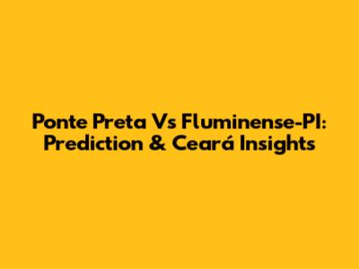 Ponte Preta Vs Fluminense-PI: Prediction & Ceará Insights