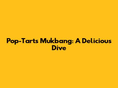 Pop-Tarts Mukbang: A Delicious Dive